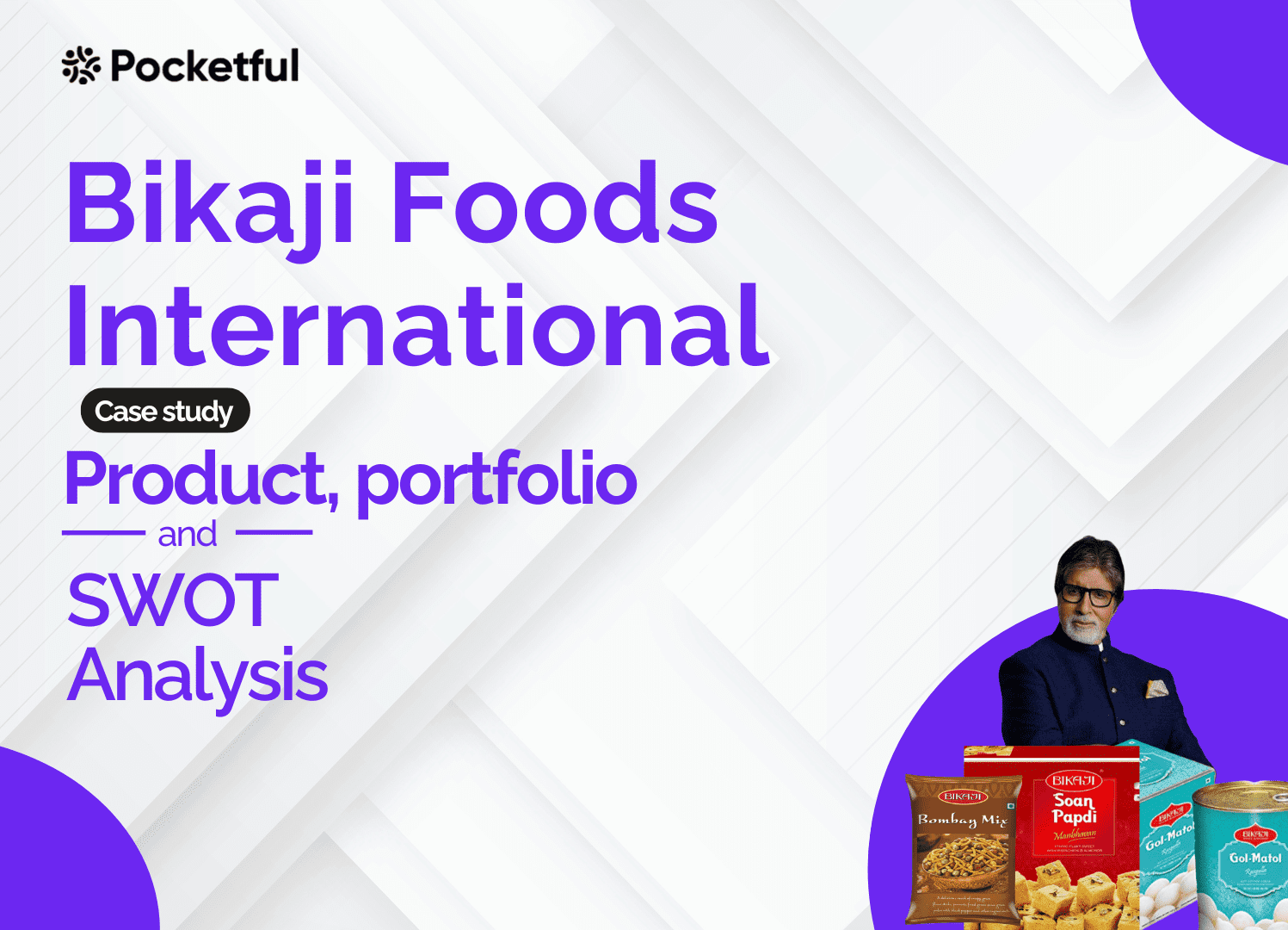 Bikaji Foods Case Study – Product Portfolio, Financial Statements, & Swot Analysis