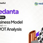 Vedanta Case Study: Business Model, Financial Statement, SWOT Analysis